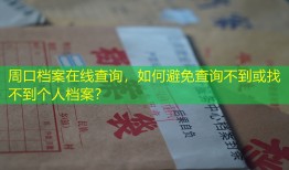 周口档案在线查询，如何避免查询不到或找不到个人档案？