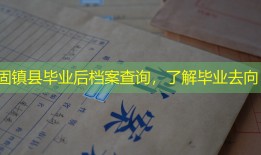 固镇县毕业后档案查询，了解毕业去向
