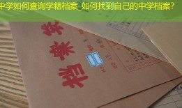 中学如何查询学籍档案_如何找到自己的中学档案？