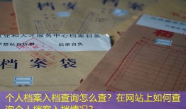 个人档案入档查询怎么查？在网站上如何查询个人档案入档情况？