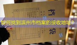 如何找到滨州市档案的接收地址？