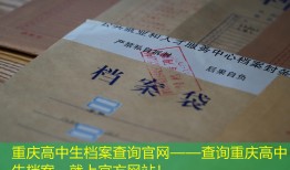 重庆高中生档案查询官网——查询重庆高中生档案，就上官方网站！