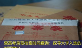 查高考录取档案时间查询：探寻大学入选的时间窗口