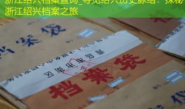 浙江绍兴档案查询_寻觅绍兴历史脉络：探秘浙江绍兴档案之旅