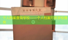 个人档案查询学校——个人档案可供学校查询