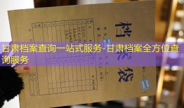 甘肃档案查询一站式服务-甘肃档案全方位查询服务