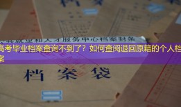 高考毕业档案查询不到了？如何查阅退回原籍的个人档案