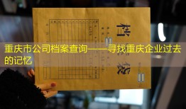重庆市公司档案查询——寻找重庆企业过去的记忆