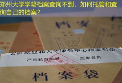 郑州大学学籍档案查询不到，如何托管和查询自己的档案？