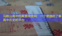 马鞍山高中档案查询官网：一个便捷的了解高中历史的平台