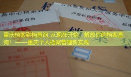 重庆档案到档查询_从现在开始，解放你的档案查询！——重庆个人档案管理新实践