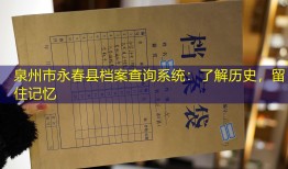 泉州市永春县档案查询系统：了解历史，留住记忆