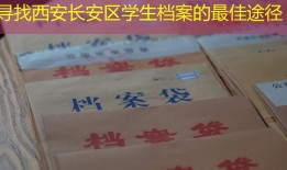 寻找西安长安区学生档案的最佳途径