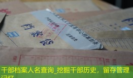 干部档案人名查询_挖掘干部历史，留存管理记忆