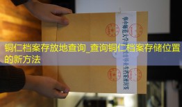 铜仁档案存放地查询_查询铜仁档案存储位置的新方法
