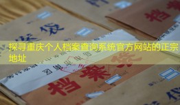 探寻重庆个人档案查询系统官方网站的正宗地址