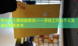 荆州市人事档案查询——寻找工作与个人发展的重要参考