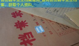 营山县毕业生档案查询_查询营山县毕业生档案，获取个人资料。