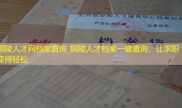 铜陵人才网档案查询_铜陵人才档案一键查询，让求职变得轻松