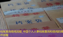 档案查询借阅流程_中国个人人事档案查询和借阅的操作流程