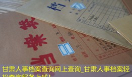 甘肃人事档案查询网上查询_甘肃人事档案轻松查询服务上线！
