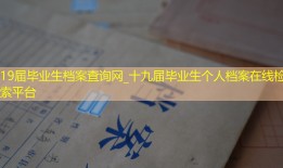 19届毕业生档案查询网_十九届毕业生个人档案在线检索平台