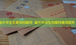 省外毕业生查询档案网  省外毕业生档案网查询服务