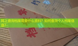 网上查询档案需要什么资料？如何查询个人档案信息？