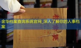 金华档案查询系统官网_深入了解你的人事档案