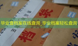 毕业查档案在线查询_毕业档案轻松查询