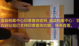 道县档案中心印章查询官网_道县档案中心：官方网站现已支持印章查询功能，快来查看。