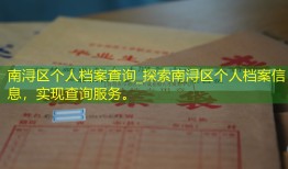 南浔区个人档案查询_探索南浔区个人档案信息，实现查询服务。