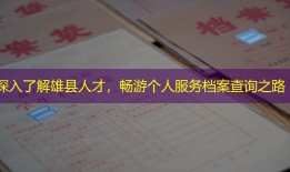 深入了解雄县人才，畅游个人服务档案查询之路