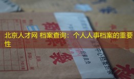 北京人才网 档案查询：个人人事档案的重要性