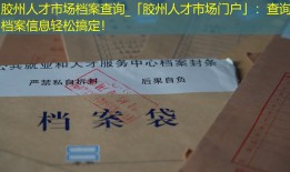 胶州人才市场档案查询_「胶州人才市场门户」：查询档案信息轻松搞定！