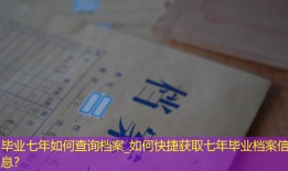毕业七年如何查询档案_如何快捷获取七年毕业档案信息？