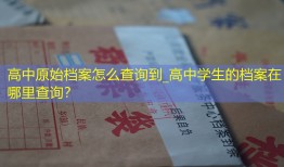 高中原始档案怎么查询到_高中学生的档案在哪里查询？