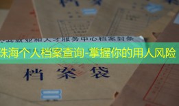 珠海个人档案查询-掌握你的用人风险