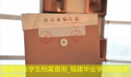 福建毕业学生档案查询_福建毕业学生档案查阅服务