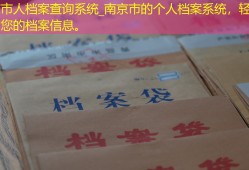 南京市人档案查询系统_南京市的个人档案系统，轻松查询您的档案信息。