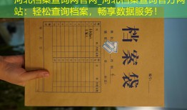 河北档案查询网官网_河北档案查询官方网站：轻松查询档案，畅享数据服务！