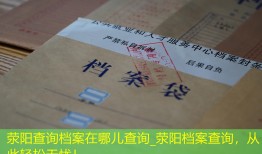 荥阳查询档案在哪儿查询_荥阳档案查询，从此轻松无忧！