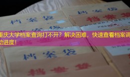 重庆大学档案查询打不开？解决困难，快速查看档案调动进度！