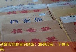 诸暨市档案查询系统：掌握过去，了解未来。