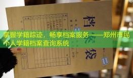 掌握学籍踪迹，畅享档案服务——郑州市民个人学籍档案查询系统