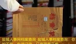 盐城人事网档案查询_盐城人事档案查询：你的工作、生活记录，只有简单几步