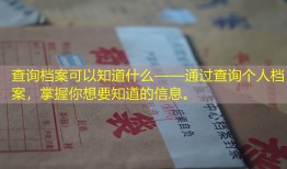 查询档案可以知道什么——通过查询个人档案，掌握你想要知道的信息。