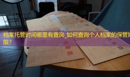 档案托管时间哪里有查询_如何查询个人档案的保管期限？