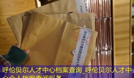 呼伦贝尔人才中心档案查询_呼伦贝尔人才中心个人档案查阅服务