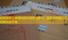 探究保存人事资料的长效性与成本：深度剖析镇江个人档案实际价值